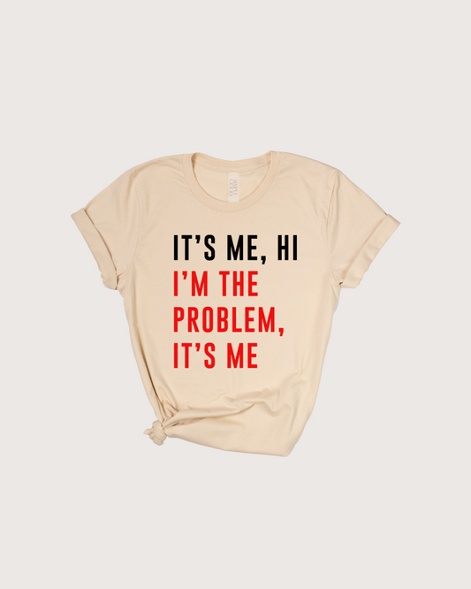 it's me, hi i'm the problem tee